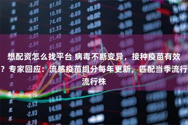 想配资怎么找平台 病毒不断变异，接种疫苗有效吗？专家回应：流感疫苗组分每年更新，匹配当季流行株