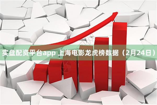 实盘配资平台app 上海电影龙虎榜数据（2月24日）